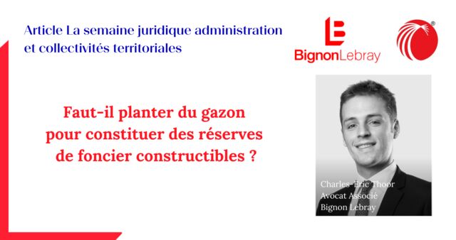 LexisNexis : « Faut-il planter du gazon pour constituer des réserves de foncier constructibles ? » par Charles-Eric Thoor