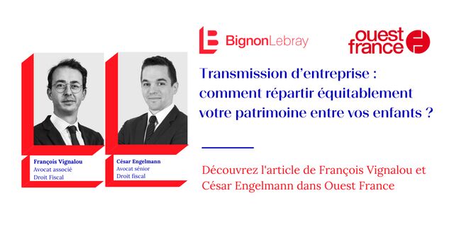 Ouest France « Transmission d’entreprise : comment répartir équitablement votre patrimoine entre vos enfants ? » par François Vignalou et César Engelmann