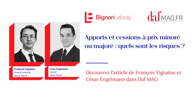 DAF MAG « Apports et cessions à prix minoré ou majoré : quels sont les risques ?» par François Vignalou et César Engelmann